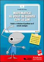 Matematica al volo in quinta con la LIM. Calcolo e risoluzione di problemi con il metodo analogico. CD-ROM