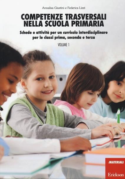 Competenze trasversali nella scuola primaria. Schede e attività per un curricolo interdisciplinare per le classi prima, seconda e terza. Con CD Audio. Vol. 1 - Annalisa Giustini,Federica Lizzi - copertina