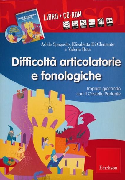 Difficoltà articolatorie e fonologiche. Imparo giocando con il Castello Parlante. Con CD-ROM - Adele Spagnolo,Elisabetta Di Clemente,Valeria Rota - copertina