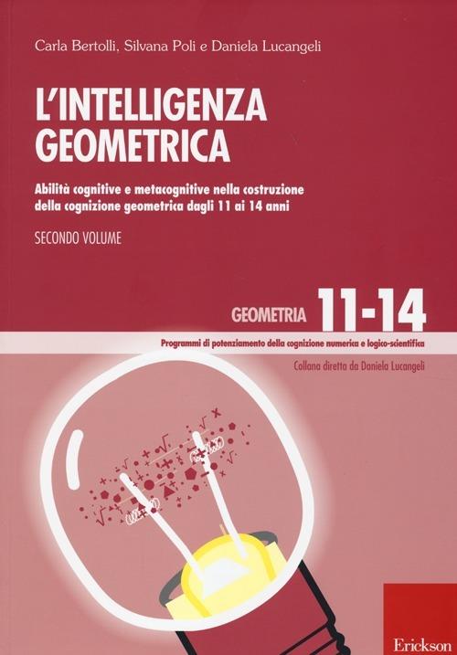 L' Intelligenza geometrica. Vol. 2: Abilità cognitive e metacognitive nella costruzione della cognizione geometrica dagli 11 ai 14 anni. - Carla Bertolli,Silvana Poli,Daniela Lucangeli - copertina