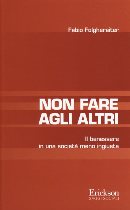 Non fare agli altri. Il benessere in una società meno ingiusta - Fabio Folgheraiter - copertina