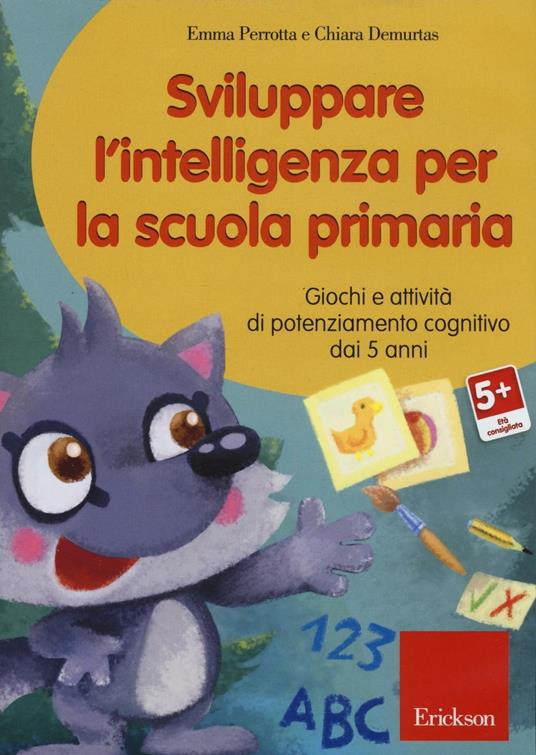 Sviluppare l'intelligenza per la scuola primaria. Giochi e attività di potenziamento cognitivo dai 5 anni. CD-ROM - Emma Perrotta,Chiara Demurtas - copertina