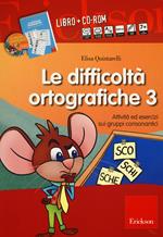 Le difficoltà ortografiche. Con CD-ROM. Vol. 3: Attività ed esercizi sui gruppi consonantici.