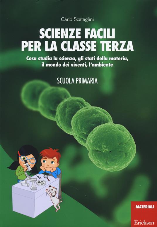 Scienze facili per la classe terza. Cosa studia la scienza, gli stati della materia, il mondo dei viventi, l'ambiente. Scuola primaria. Con aggiornamento online - Carlo Scataglini - copertina