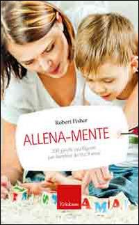 Allena-mente. 200 giochi intelligenti per bambini da 0 a 9 anni - Robert Fisher - copertina