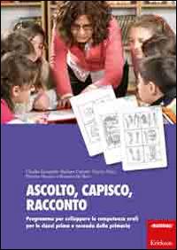 Ascolto, capisco, racconto. Programma per sviluppare le competenze orali per le classi prima e seconda della primaria - copertina