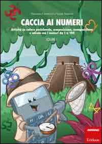 Caccia ai numeri. Attività su valore posizionale, composizione, scomposizione e calcolo con i numeri da 1 a 100. Vol. 1 - Eleonora Carravieri,Vania Taverna - copertina