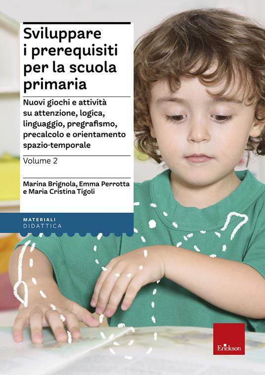 Sviluppare i prerequisiti per la scuola primaria. Nuovi giochi e attività su attenzione, logica, linguaggio, pregrafismo, precalcolo e orientamento spazio-temporale. Vol. 2 - Marina Brignola,Emma Perrotta,Maria Cristina Tigoli - copertina