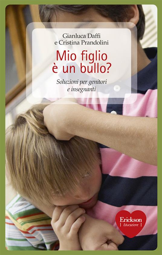 Mio figlio è un bullo? Soluzioni per genitori e insegnanti - Gianluca Daffi,Cristina Prandolini - ebook