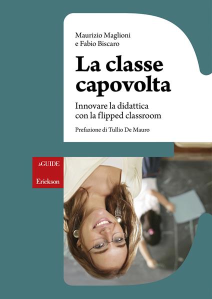 La classe capovolta. Innovare la didattica con il flipped classroom - Fabio Biscaro,Maurizio Maglioni - ebook