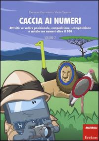 Caccia ai numeri. Attività su valore posizionale, composizione, scomposizione e calcolo con numeri oltre il 100. Vol. 2 - Eleonora Carravieri,Vania Taverna - copertina