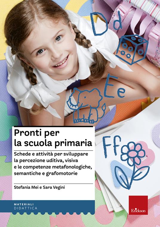 Pronti per la scuola primaria. Schede e attività per sviluppare la percezione uditiva, visiva e le competenze metafonologiche, semantiche e grafomotorie - Stefania Mei,Sara Vegini - copertina