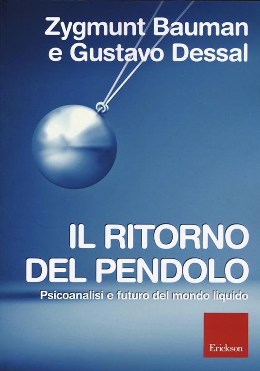 Il ritorno del pendolo. Psicoanalisi e futuro del mondo liquido - Zygmunt  Bauman - Gustavo Dessal - - Libro - Erickson - | Feltrinelli