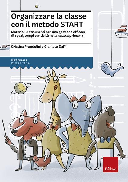 Organizzare la classe con il metodo Start. Materiali e strumenti per una gestione efficace di spazi, tempi e attività nella scuola primaria - Cristina Prandolini,Gianluca Daffi - copertina