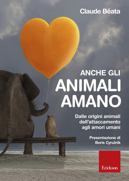 Anche gli animali amano. Dalle origini animali dell'attaccamento agli amori umani - Claude Béata - copertina