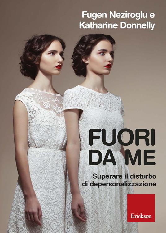 Fuori da me. Superare il disturbo di depersonalizzazione - Katharine Donnelly,Fugen Neziroglu,E. Sanavio - ebook