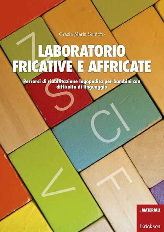 Laboratorio fricative e affricate. Percorsi di riabilitazione logopedica per bambini con difficoltà di linguaggio - Grazia M. Santoro - copertina