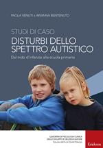 Studi di caso. Disturbi dello spettro autistico. Dal nido d'infanzia alla scuola primaria