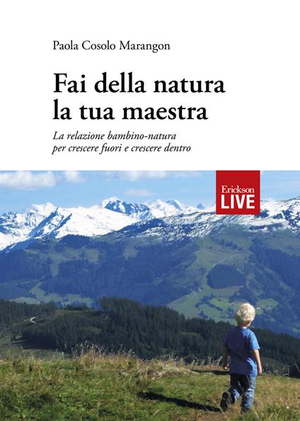 Fai della natura la tua maestra. La relazione bambino-natura per crescere fuori e crescere dentro - Paola Cosolo Marangon - copertina