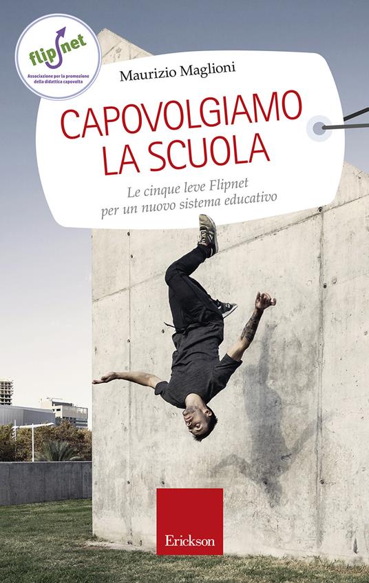 Capovolgiamo la scuola. Le cinque leve Flipnet per un nuovo sistema educativo - Maurizio Maglioni - copertina