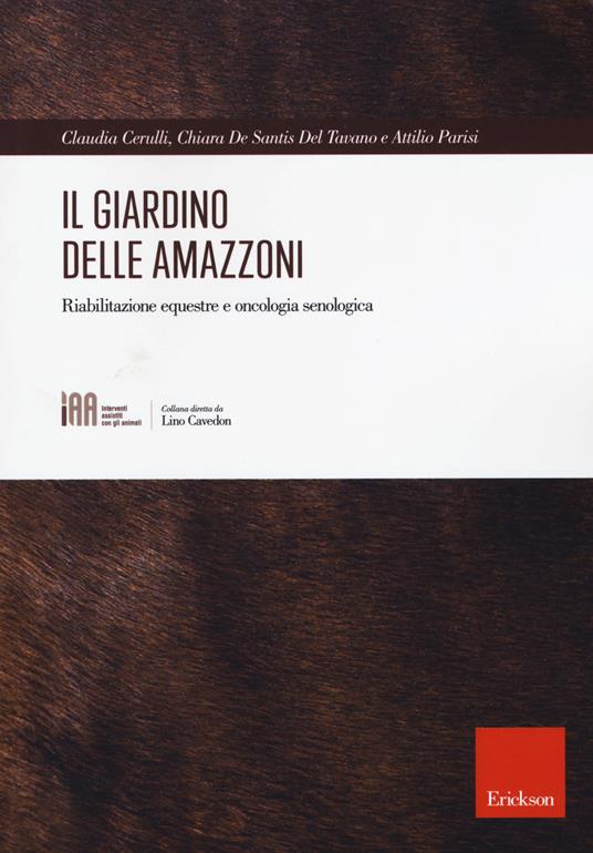 Il giardino delle amazzoni. Riabilitazione equestre e oncologia senologica - Claudia Cerulli,Chiara De Santis,Attilio Parisi - copertina