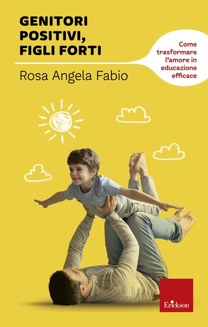 Genitori positivi, figli forti. Come trasformare l'amore in educazione efficace - Rosa Angela Fabio,Francesca Gottardi - ebook