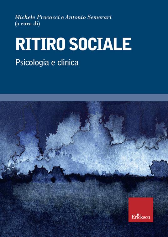 Ritiro sociale. Psicologia e clinica - Michele Procacci - Antonio Semerari  - Libro - Erickson - Psicologia