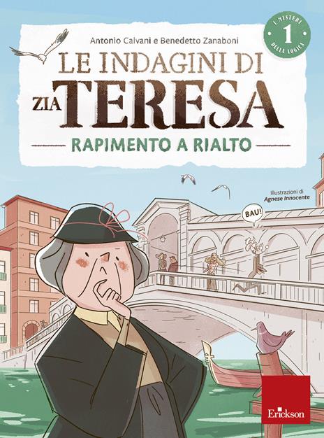 Le indagini di zia Teresa. I misteri della logica. Vol. 1: Rapimento a Rialto. - Antonio Calvani,Benedetto Zanaboni - copertina