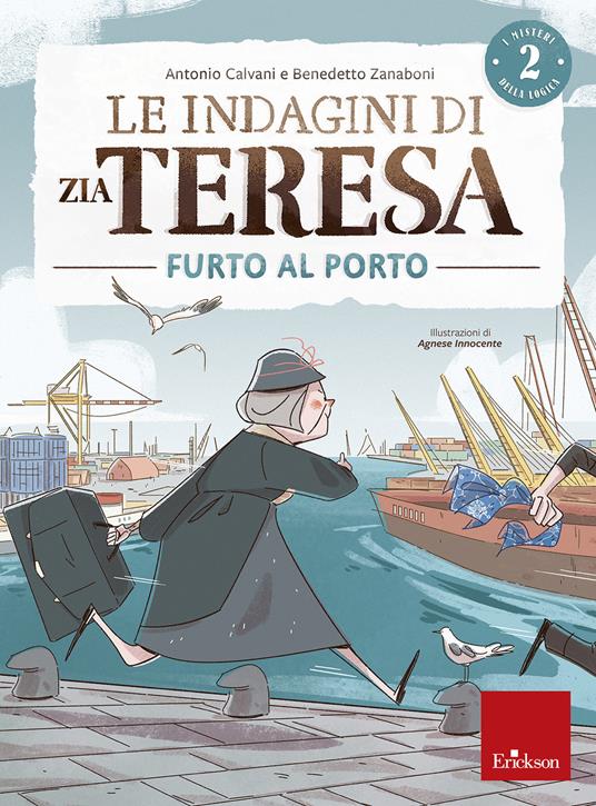 Le indagini di zia Teresa. I misteri della logica. Vol. 2: Furto al porto. - Antonio Calvani,Benedetto Zanaboni - copertina