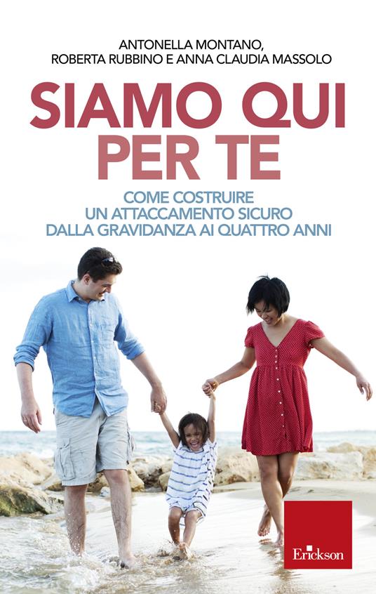 Siamo qui per te. Come costruire un attaccamento sicuro dalla gravidanza ai quattro anni - Anna Claudia Massolo,Antonella Montano,Roberta Rubbino - ebook