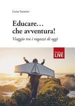 Educare... che avventura! Viaggio tra i ragazzi di oggi