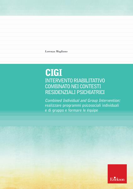 CIGI. Intervento riabilitativo combinato nei contesti residenziali psichiatrici. Combined Individual and Group Intervention: realizzare programmi psicosociali individuali e di gruppo e formare le équipe - Lorenza Magliano - copertina