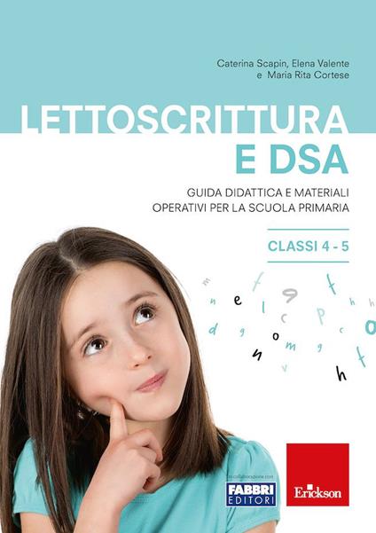 Lettoscrittura e DSA. Guida didattica e materiali operativi per la scuola primaria. Classi 4-5 - Caterina Scapin,Elena Valente,Mariarita Cortese - copertina