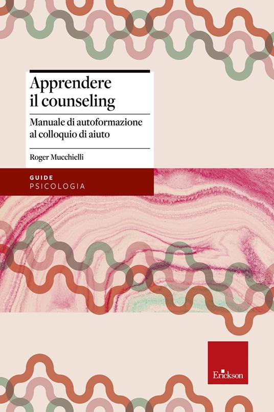 Apprendere il counseling. Manuale di autoformazione al colloquio d'aiuto - Roger Mucchielli,F. Folgheraiter,B. Bortoli - ebook