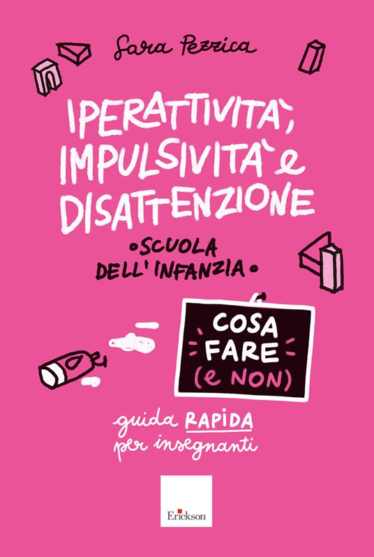 Iperattività, impulsività e disattenzione. Cosa fare (e non). Guida rapida per insegnanti. Scuola dell'infanzia - Sara Pezzica - copertina