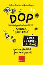 DOP Disturbo Oppositivo Provocatorio. Cosa fare (e non). Guida rapida per insegnanti. Scuola primaria