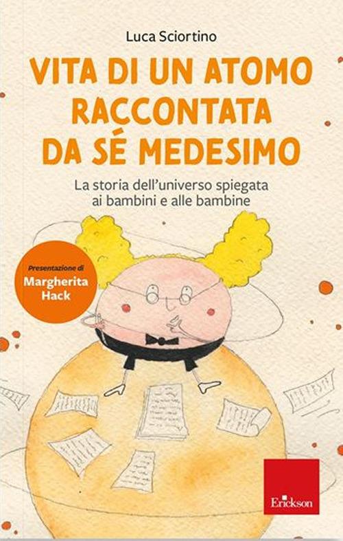 Vita di un atomo raccontata da se medesimo. La storia dell'universo spiegata ai bambini. Nuova ediz. - Luca Sciortino - copertina