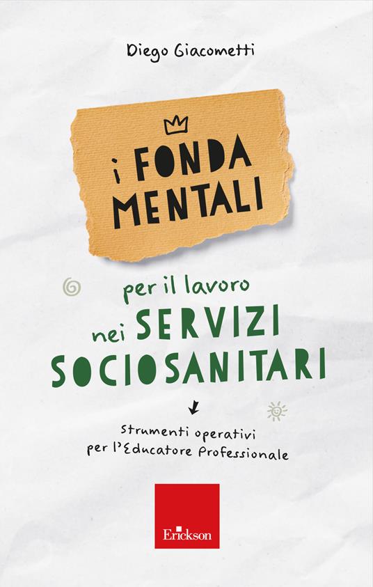 I fondamentali per il lavoro nei servizi sociosanitari. Strumenti operativi  per l'educatore professionale - Diego Giacometti - Libro - Erickson -  Avviamento alla professione