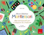 Album didattico Montessori. Attività manuali per sviluppare la creatività -  La guida per l'insegnante. 3-6 anni