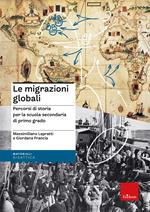 Le migrazioni globali. Percorsi di storia per la scuola secondaria di primo grado