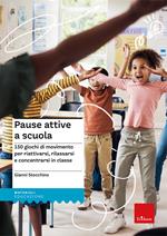 Pause attive a scuola. 150 giochi di movimento per riattivarsi, rilassarsi e concentrarsi in classe