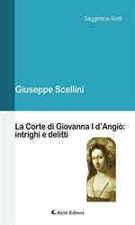 La corte di Giovanna I d'Angiò: intrighi e delitti