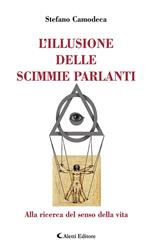 L' illusione delle scimmie parlanti. Alla ricerca del senso della vita