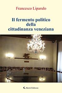 Il fermento politico della cittadinanza veneziana - Francesco Liparulo - copertina