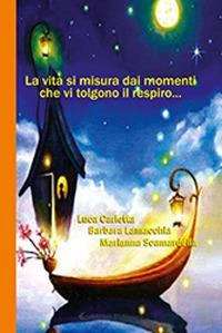 La vita si misura dai momenti che vi tolgono il respiro... - Luca Carletta,Barbara Lamacchia,Marianna Scamardella - copertina