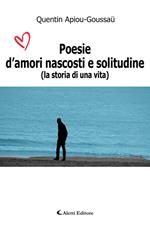 Poesie d'amori nascosti e solitudine (La storia di una vita)