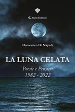 La luna celata. Poesie e pensieri 1982–2022