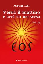 Verrà il mattino e avrà un tuo verso. Vol. 19: Eos