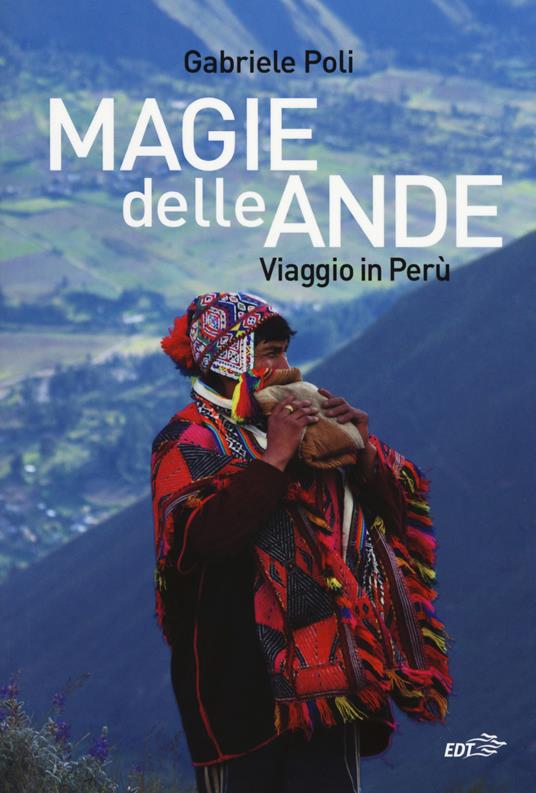 Magie delle Ande. Viaggio in Perù - Gabriele Poli - Libro - EDT - Piccola  biblioteca di Ulisse | laFeltrinelli