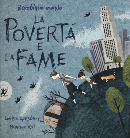 La povertà e la fame. Bambini nel mondo. Ediz. a colori - Louise Spilsbury,Hanane Kai - copertina